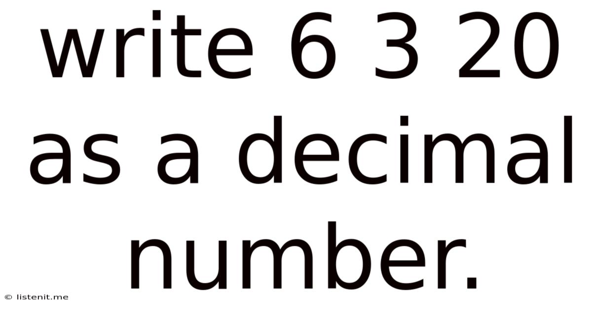 Write 6 3 20 As A Decimal Number.