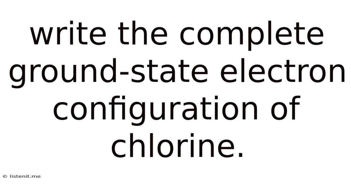 Write The Complete Ground-state Electron Configuration Of Chlorine.