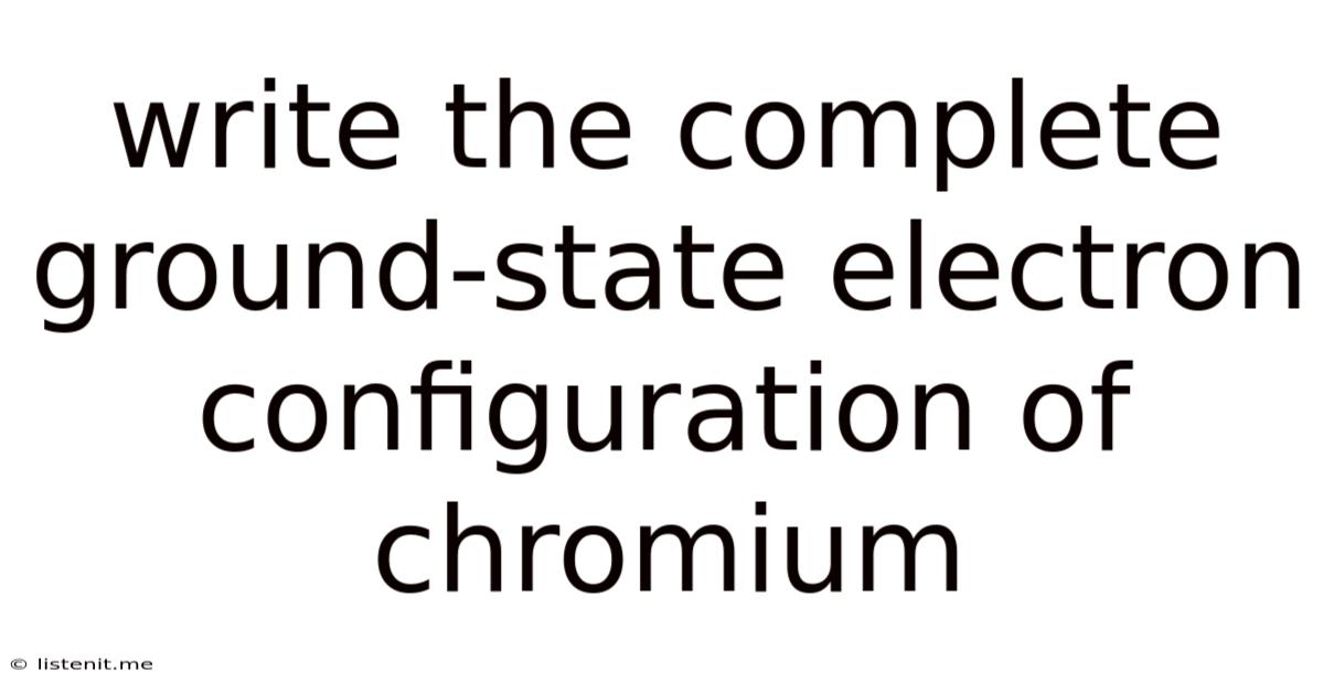 Write The Complete Ground-state Electron Configuration Of Chromium