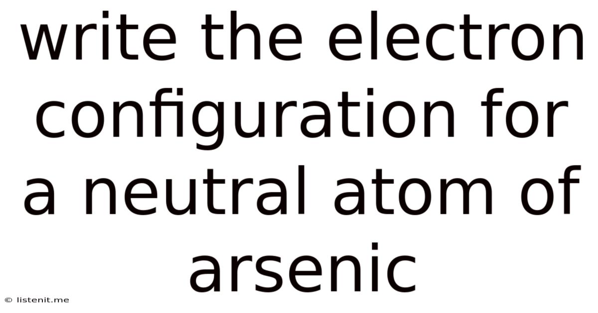 Write The Electron Configuration For A Neutral Atom Of Arsenic