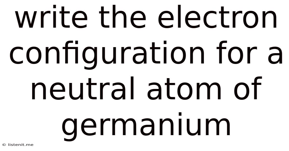 Write The Electron Configuration For A Neutral Atom Of Germanium