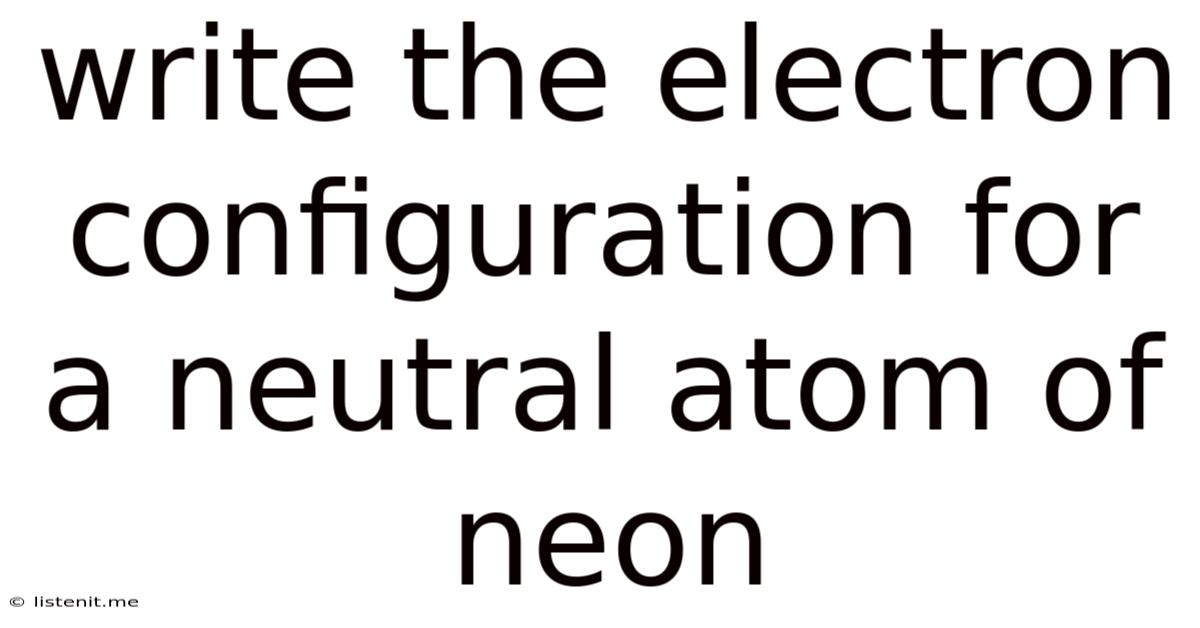 Write The Electron Configuration For A Neutral Atom Of Neon