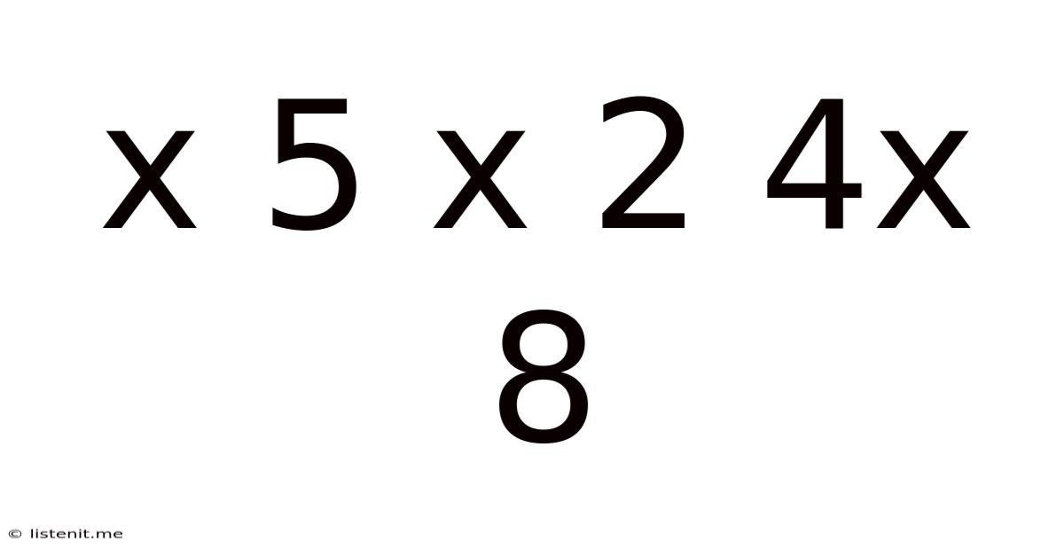 X 5 X 2 4x 8