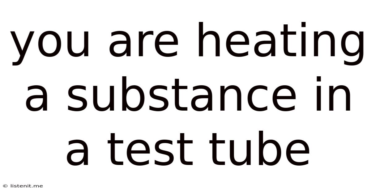 You Are Heating A Substance In A Test Tube