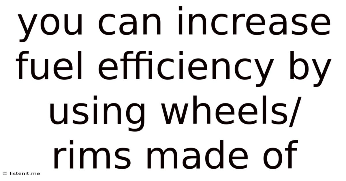 You Can Increase Fuel Efficiency By Using Wheels/rims Made Of