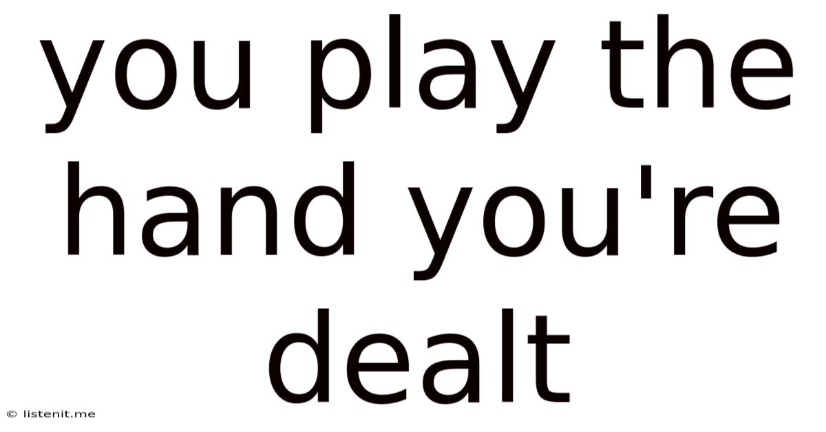 You Play The Hand You're Dealt