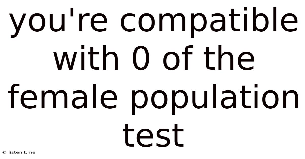 You're Compatible With 0 Of The Female Population Test